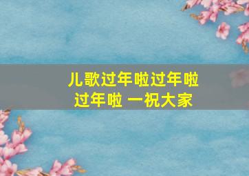 儿歌过年啦过年啦过年啦 一祝大家